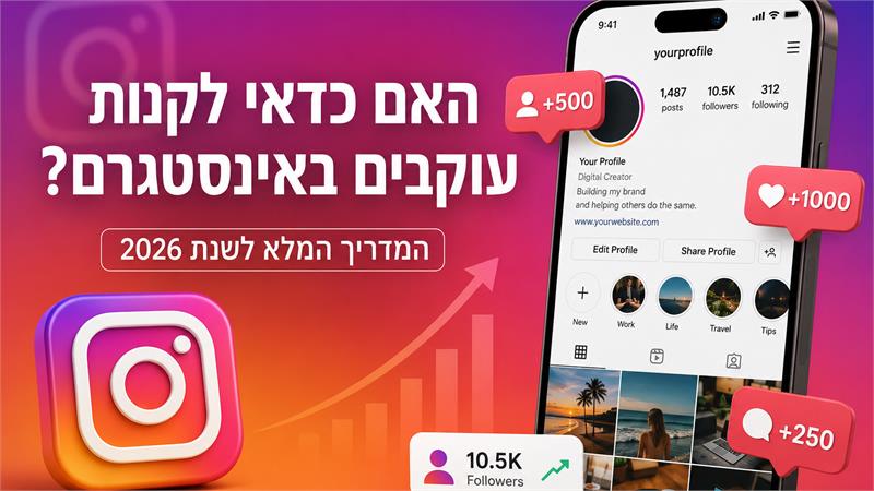 האם כדאי לקנות עוקבים באינסטגרם? האמת המלאה לישראלים ב-2026